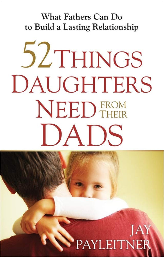 52 THINGS DAUGHTERS NEED FROM THIER DADS